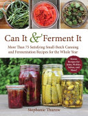 Can It & Ferment It: More Than 75 Satisfying Small-Batch