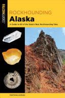 Rockhounding Alaska: A Guide to 80 of the State's Best 2/E