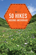 50 Hikes Around Anchorage 2/E