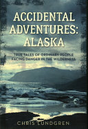 Accidental Adventures: Alaska: True Tales of Ordinary