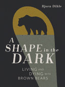 Shape in the Dark: Living and Dying with Brown Bears