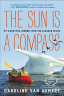Sun Is a Compass: A 4,000-Mile Journey Into the Alaskan Wild