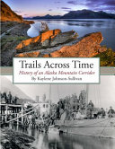 Trails Across Time: History of an Alaska Mountain Corrid 2/E