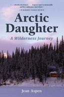 Arctic Daughter: A Wilderness Journey (Revised)